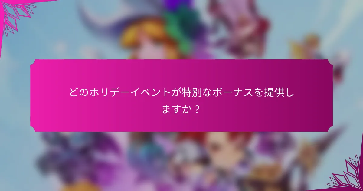 どのホリデーイベントが特別なボーナスを提供しますか？