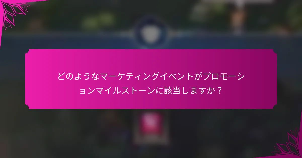 どのようなマーケティングイベントがプロモーションマイルストーンに該当しますか？