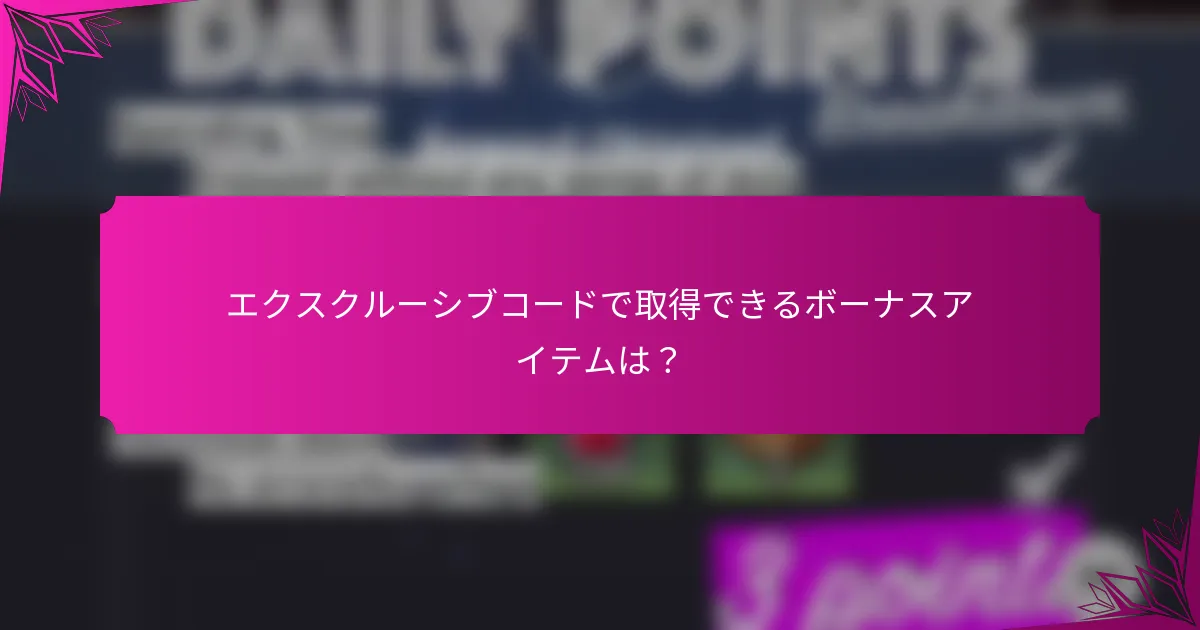 エクスクルーシブコードで取得できるボーナスアイテムは？