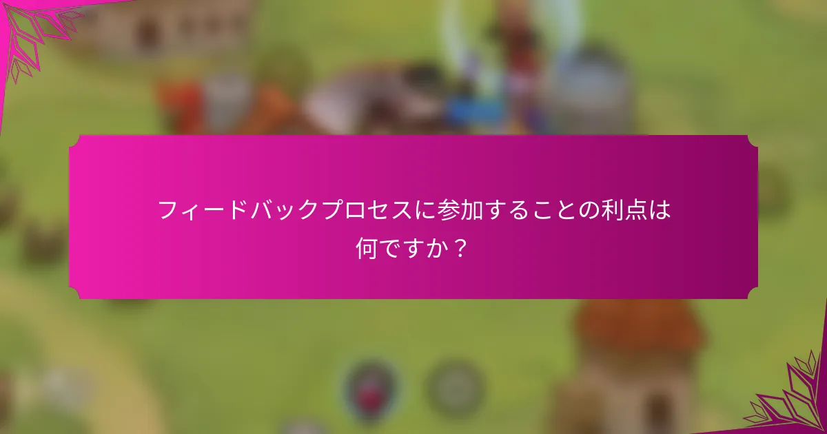 フィードバックプロセスに参加することの利点は何ですか？