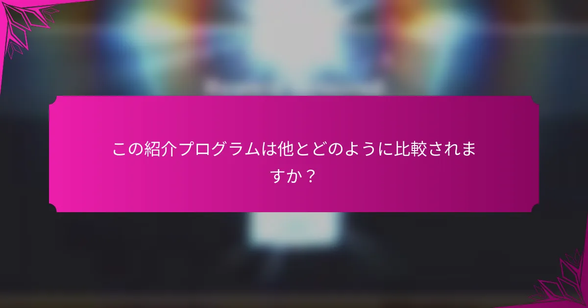 この紹介プログラムは他とどのように比較されますか？