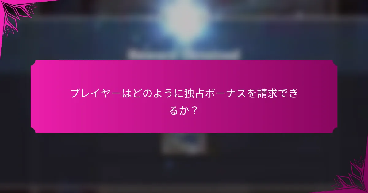プレイヤーはどのように独占ボーナスを請求できるか？