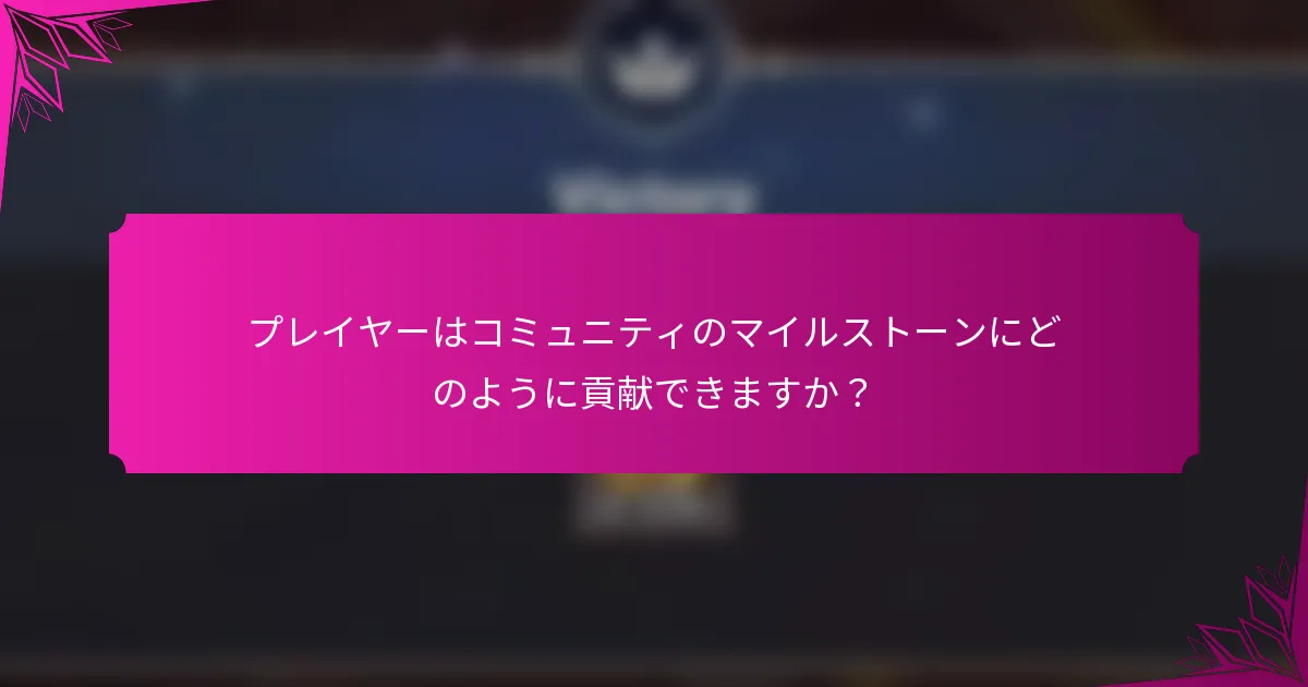 プレイヤーはコミュニティのマイルストーンにどのように貢献できますか？