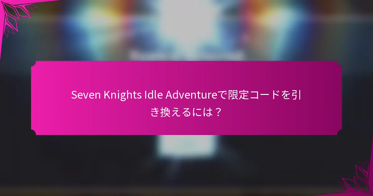 Seven Knights Idle Adventureで限定コードを引き換えるには？