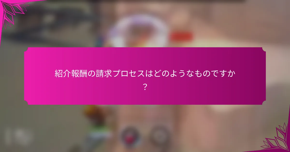 紹介報酬の請求プロセスはどのようなものですか？